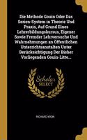 Methode Gouin Oder Das Serien-System in Theorie Und Praxis, Auf Grund Eines Lehrerbildungskursus, Eigener Sowie Fremder Lehrversuche Und Wahrnehmungen an Öffentlichen Unterrichtsanstalten Unter Berücksichtigung Der Bisher Vorliegenden Gouin-Litte..