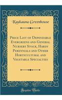 Price List of Dependable Evergreens and General Nursery Stock, Hardy Perennials and Other Horticultural and Vegetable Specialties (Classic Reprint)