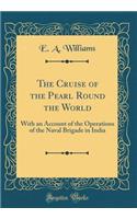 The Cruise of the Pearl Round the World: With an Account of the Operations of the Naval Brigade in India (Classic Reprint)