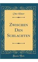 Zwischen Den Schlachten (Classic Reprint)