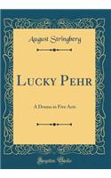 Lucky Pehr: A Drama in Five Acts (Classic Reprint)