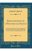 Bibliographie de l'Histoire de France: Catalogue Méthodique Et Chronologique des Sources Et des Ouvrages Relatifs à l'Histoire de France Depuis les Origines Jusqu'en 1789 (Classic Reprint)