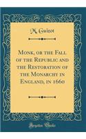 Monk: Or the Fall of the Republic and the Restoration of the Monarchy in England, in 1660 (Classic Reprint)