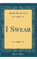 I Swear (Classic Reprint)