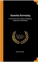 Quantity Surveying: For the Use of Surveyors, Architects, Engineers and Builders