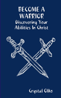 BECOME A WARRIOR Discovering Your Abilities In Christ