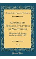 AcadÃ©mie Des Sciences Et Lettres de Montpellier, Vol. 8: MÃ©moires de la Section Des Lettres, 1886-1887 (Classic Reprint): MÃ©moires de la Section Des Lettres, 1886-1887 (Classic Reprint)