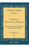 Summula Theologiae Moralis, Vol. 3: de Rebus Sacris Et de Officiis Christianorum Propriis (Classic Reprint)