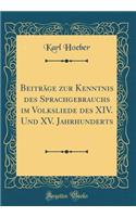 BeitrÃ¤ge Zur Kenntnis Des Sprachgebrauchs Im Volksliede Des XIV. Und XV. Jahrhunderts (Classic Reprint)