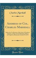 Address of Col. Charles Marshall: Before the Va; Division of the Army of Northern Virginia, at Their Annual Meeting, Held at the Capitol in Richmond, October 29, 1874 (Classic Reprint)