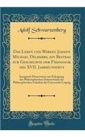 Das Leben und Wirken Johann Michael Dilherrs, ein Beitrag zur Geschichte der Pädogogik des XVII. Jahrhunderts: Inaugural-Dissertation zur Erlangung der Philosophischen Doktorwürde der Philosophischen Fakultät der Universität Leipzig (Classic Reprin