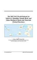 The 2007-2012 World Outlook for Softcover, Pamphlet, Sample Book, and Other Binding of Books and Materials Printed Elsewhere