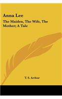 Anna Lee: The Maiden, The Wife, The Mother; A Tale