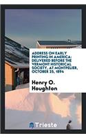 Address on Early Printing in America: Delivered Before the Vermont Historical Society, at Montpelier, October 25, 1894