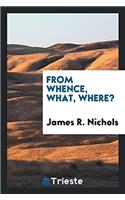 FROM WHENCE, WHAT, WHERE?