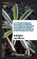 Livre Des Rondeaux Galants Et Satyriques Du 17e Siecle; Extraits Des Manuscrits de Conrart Et Du Nouveau Recueil de Divers Rondeaux de 1650