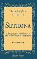 Sethona: A Tragedy, as It Is Performed at the Theatre-Royal in Drury-Lane (Classic Reprint)