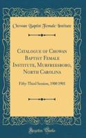 Catalogue of Chowan Baptist Female Institute, Murfreesboro, North Carolina: Fifty-Third Session, 1900 1901 (Classic Reprint): Fifty-Third Session, 1900 1901 (Classic Reprint)