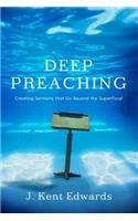 Deep Preaching: Creating Sermons that Go Beyond the Superficial