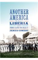 Another America: The Story of Liberia and the Former Slaves Who Ruled It