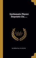 Systhematic Physici Disputatio 23a......