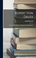 Rupert Von Deutz: Beitrag Zur Geschichte Der Kirche Im Xii. Jahrhundert