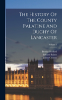 History Of The County Palatine And Duchy Of Lancaster; Volume 1