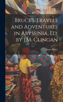 Bruce's Travels and Adventures in Abyssinia, Ed. by J.M. Clingan