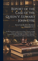 Report of the Case of the Queen V. Edward John Eyre