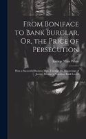 From Boniface to Bank Burglar, Or, the Price of Persecution