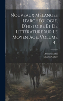 Nouveaux Mélanges D'archéologie, D'histoire Et De Littérature Sur Le Moyen Age, Volume 4...