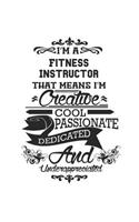 I'm A Fitness Instructor That Means I'm Creative Cool Passionate Dedicated And Underappreciated: Notebook: Awesome Fitness Instructor Notebook, Journal Gift, Diary, Doodle Gift or Notebook 6 x 9 Compact Size- 109 Blank Lined Pages