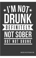 I'm Not Drunk Definitely Not Sober But Not Drunk Beer Notebook