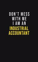 Don't Mess With Me I Am An Industrial Accountant