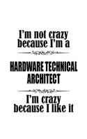 I'm Not Crazy Because I'm A Hardware Technical Architect I'm Crazy Because I like It