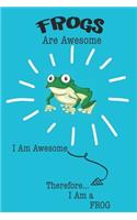 Frogs Are Awesome I Am Awesome Therefore I Am a Frog