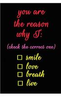 You Are the Reason Why I (Check the Correct One) Smile Love Breath Live