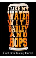 I Like My Water with Barley and Hops Craft Beer Tasting Journal