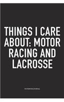 Things I Care About: Motor Racing And Lacrosse: A 6x9 Inch Matte Softcover Diary Notebook With 120 Blank Lined Pages And A Funny Field Sports Fanatic Cover Slogan