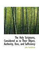 The Holy Scriptures, Considered as to Their Object, Authority, Uses, and Sufficiency