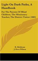 Light On Dark Paths, A Handbook: For The Parents Of Blind Children, The Missionary Teacher, The District Visitor (1883)