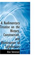 A Rudimentary Treatise on the History, Construction, and Illumination of Lighthouses