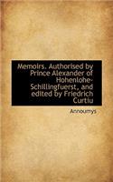 Memoirs. Authorised by Prince Alexander of Hohenlohe-Schillingfuerst, and Edited by Friedrich Curtiu