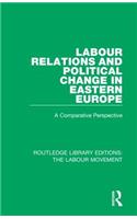 Labour Relations and Political Change in Eastern Europe