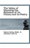 The Valley of Wyoming the Romance of Its History and Its Poetry
