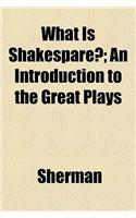 What Is Shakespare?; An Introduction to the Great Plays: (English)