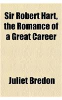 Sir Robert Hart, the Romance of a Great Career: (English)