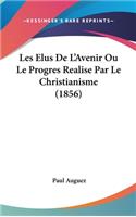 Les Elus de L'Avenir Ou Le Progres Realise Par Le Christianisme (1856)