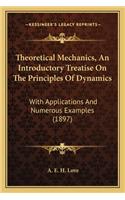 Theoretical Mechanics, an Introductory Treatise on the Princtheoretical Mechanics, an Introductory Treatise on the Principles of Dynamics Iples of Dynamics