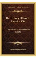 History Of North America V16: The Reconstruction Period (1905)